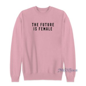 The Future Is Female Sweatshirt For Unisex