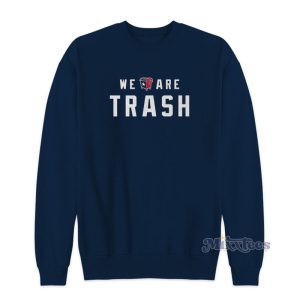 We Are Trash Texans Sweatshirt For Unisex