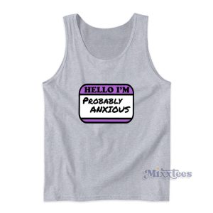 Hello I'm Probably Anxious Tank Top For Unisex