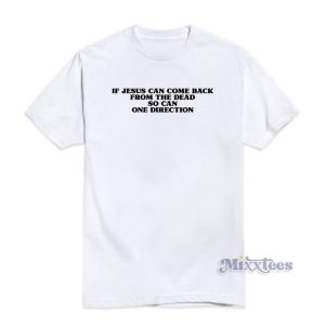 If Jesus Can Come Back From The Dead So Can One Direction White T-Shirt