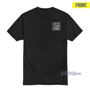 Just Be A Good Human Be Humble Be Kind Spread Joy Peace And Love T-Shirt