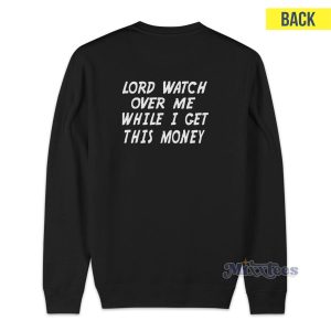 Lord Watch Over Me While I Get This Money Sweatshirt