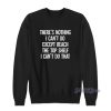 There's Nothing I Can't Do Except Reach The Top Shelf Sweatshirt