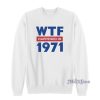 WTF Happened In 1971 Sweatshirt For Unisex