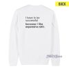 I Have To Be Successful Because I Like Expensive Sweatshirt