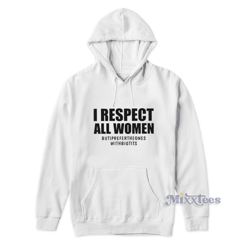 I Respect All Women But I Prefer The Ones With Big Tits Hoodie