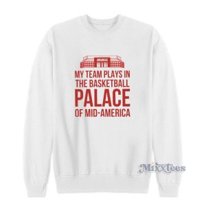 My Team Plays The Basketball Palace Of Mid America Sweatshirt