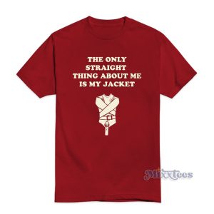 The Only Straight Thing About Me Is My Jacket T-Shirt