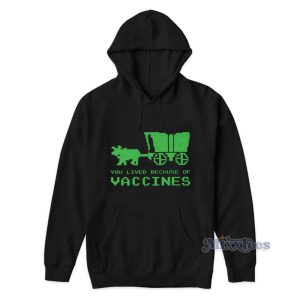 You Lived Because Of Vaccines Hoodie For Unisex
