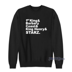 1st King And Barbary Coast And King Henry And Starz Sweatshirt