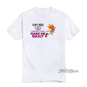 Don't Need Sex Cause Life Fucks Me Daily T-Shirt