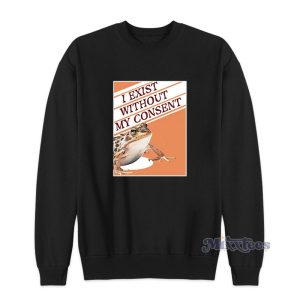 I Exist Without My Consent Frog Surreal Sweatshirt