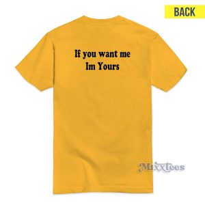 If You Want Me Im Yours T-Shirt For Unisex