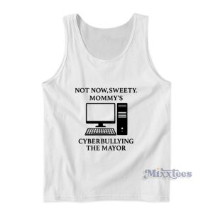 Not Now Sweety Mommy's Cyberbuilying The Mayor Tank Top
