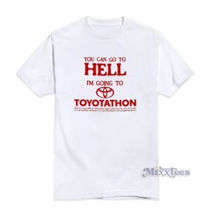 You Can Go To Hell I'm Going To Toyotathon T-Shirt