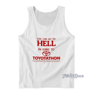 You Can Go To Hell I'm Going To Toyotathon Tank Top