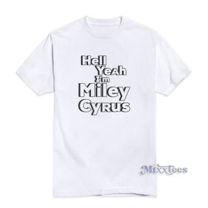 Hell Yeah I'm Miley Cyrus T-Shirt