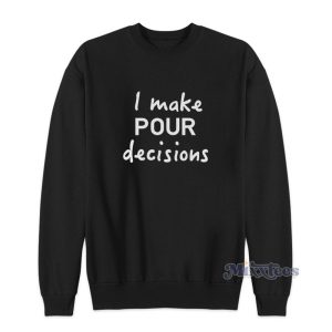I Make Pour Decisions Sweatshirt