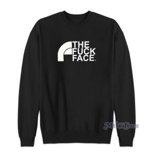 The Fuck Face Sweatshirt For Unisex