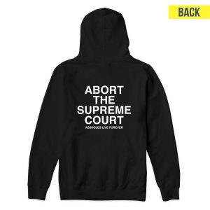 Abort The Supreme Court Assholes Live Forever Hoodie