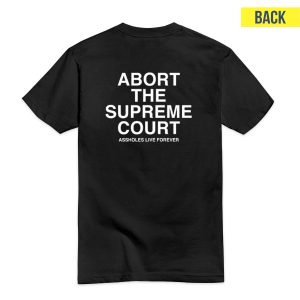 Abort The Supreme Court Assholes Live Forever T-Shirt