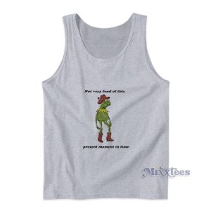 Not Very Fond Of This Present Moment In Time Tank Top
