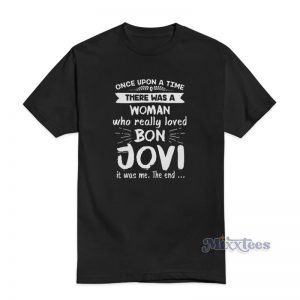 Once Upon A Time There Was A Woman Who Really Loved Bon Jovi T-Shirt