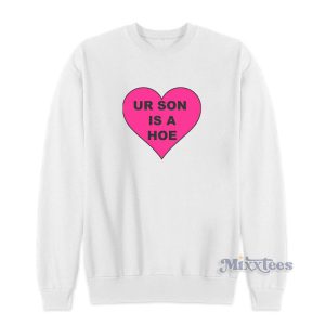 Ur Son Is A Hoe Sweatshirt