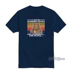 I Hate Morning People And Mornings And People T-Shirt