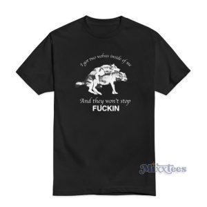 I Have Two Wolves Inside Me And They Won't Stop Fucking T-Shirt