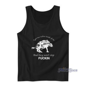 I Have Two Wolves Inside Me And They Won't Stop Fucking Tank Top