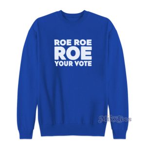 Roe Roe Roe Your Vote Sweatshirt