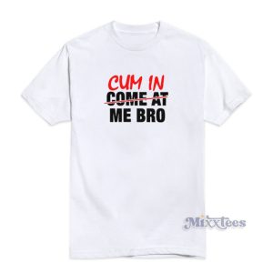 Cum In Come At Me Bro T-Shirt