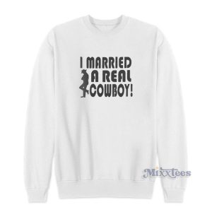 I Married A Real Cowboy Sweatshirt