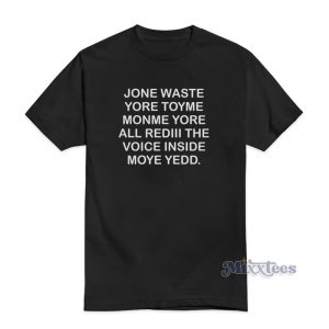 Jone Waste Yore Toyem Monme Yore All Rediii The Voice Inside Moye Yedd T-Shirt