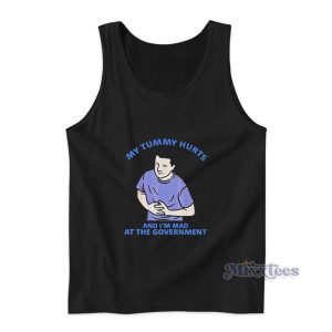 My Tummy Hurts And I'm Mad At The Government Tank Top