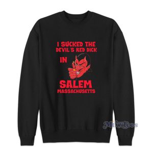 I Sucked The Devil’s Red Dick In Salem Massachusetts Sweatshirt