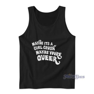 Maybe It's A Girl Crush Maybe You're Queer Tank Top