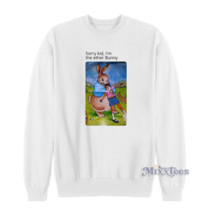 Sorry Kid I'm The Ether Bunny Sweatshirt For Unisex