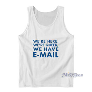 We're Here We're Queer We Have Email Tank Top