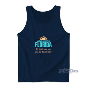 Welcome To Florida We Don't Care How You Did It Back Home Tank Top