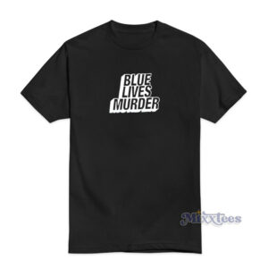 Blue Lives Murder T-Shirt