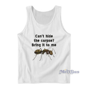 Can't Hide The Corpse Bring It To Me Tank Top