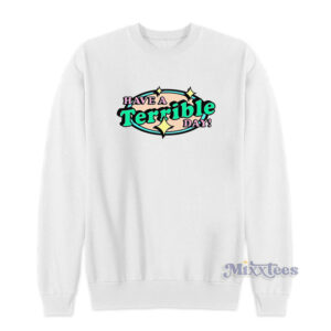 Have A Terrible Day Sweatshirt