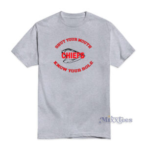 Know Your Role Chiefs Shut Your Mouth T-Shirt