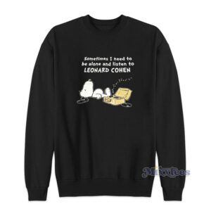 Sometimes I Need To Be Alone And Listen To Leonard Cohen Sweatshirt