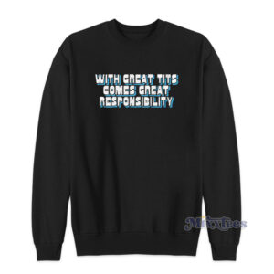 With Great Tits Comes Great Responsibility Sweatshirt
