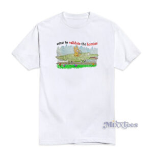 Omw To Validate The Homies T-Shirt