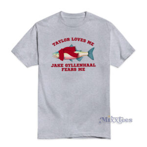 Taylor Loves Me Jake Gyllenhaal Fears Me T-Shirt