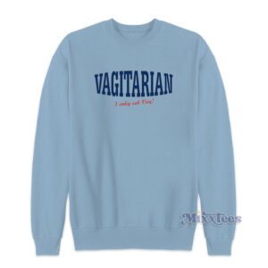 Vagitarian I Only Eat Vag Pussy Eater Sweatshirt